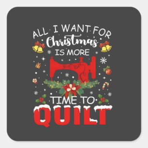 All I Want for Christmas Is More Time to Quilt Square Sticker