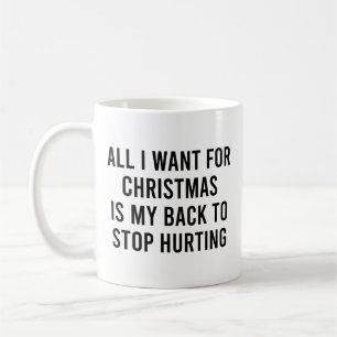 All I Want for Christmas is My Back to Stop Hurtin Coffee Mug