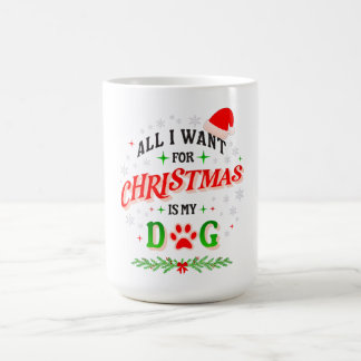 All I Want for Christmas Is My Dog • Cute Holiday Coffee Mug