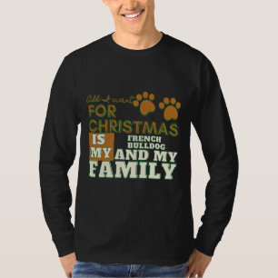 All I Want For Christmas Is My French Bulldog And  T-Shirt