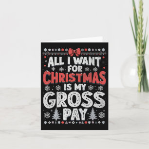 All I Want For Christmas Is My Gross Pay Funny Hol Card