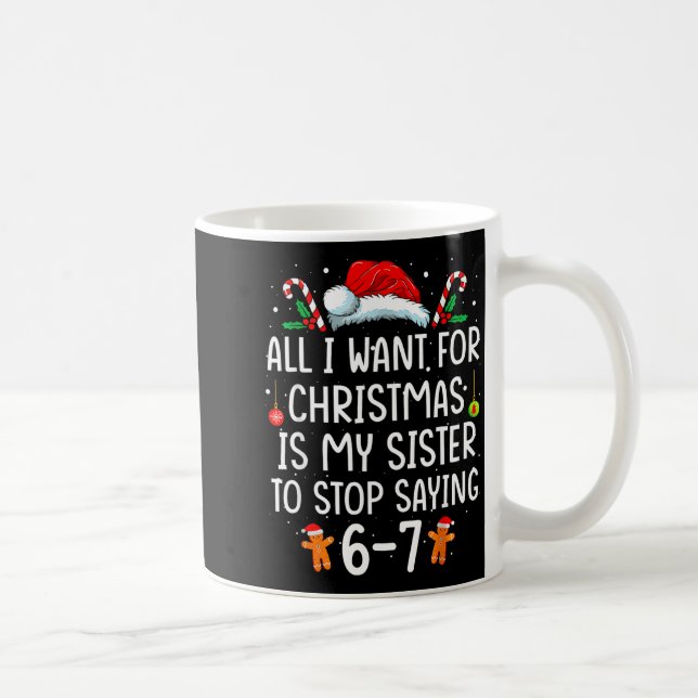All I Want For Christmas Is My Sister To Stop Sayi Coffee Mug (Right)