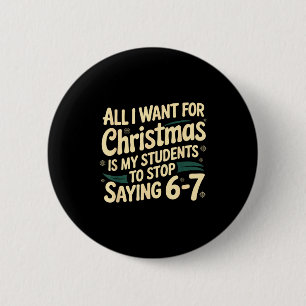 All I Want For Christmas Is My Students To Stop Sa 6 Cm Round Badge