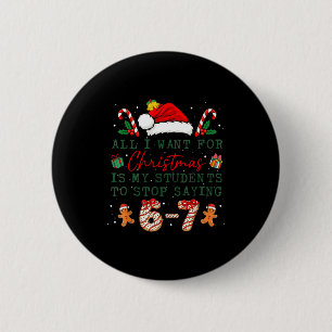 All I Want For Christmas Is My Students To Stop Sa 6 Cm Round Badge