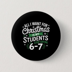 All I Want For Christmas Is My Students To Stop Sa 6 Cm Round Badge