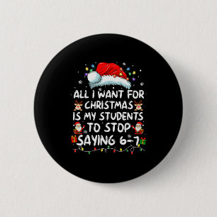 All I Want For Christmas Is My Students To Stop Sa 6 Cm Round Badge