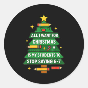 All I Want For Christmas Is My Students To Stop Sa Classic Round Sticker