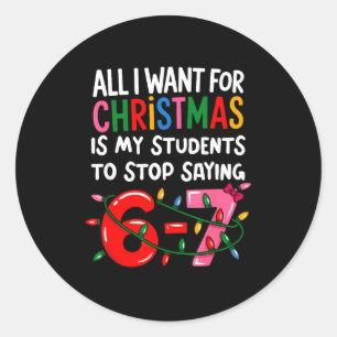 All I Want For Christmas Is My Students To Stop Sa Classic Round Sticker