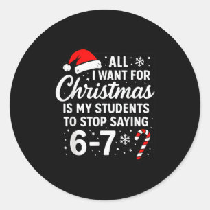 All I Want For Christmas Is My Students To Stop Sa Classic Round Sticker