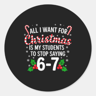 All I Want For Christmas Is My Students To Stop Sa Classic Round Sticker