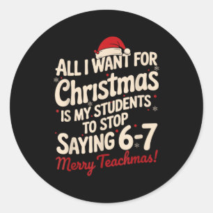 All I Want For Christmas Is My Students To Stop Sa Classic Round Sticker