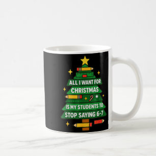 All I Want For Christmas Is My Students To Stop Sa Coffee Mug