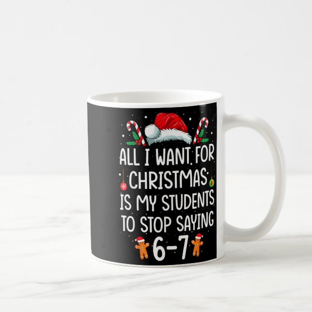 All I Want For Christmas Is My Students To Stop Sa Coffee Mug (Right)