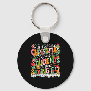 All I Want For Christmas Is My Students To Stop Sa Key Ring