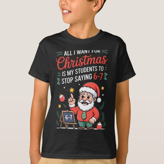 All I Want For Christmas Is My Students To Stop Sa T-Shirt (Front)