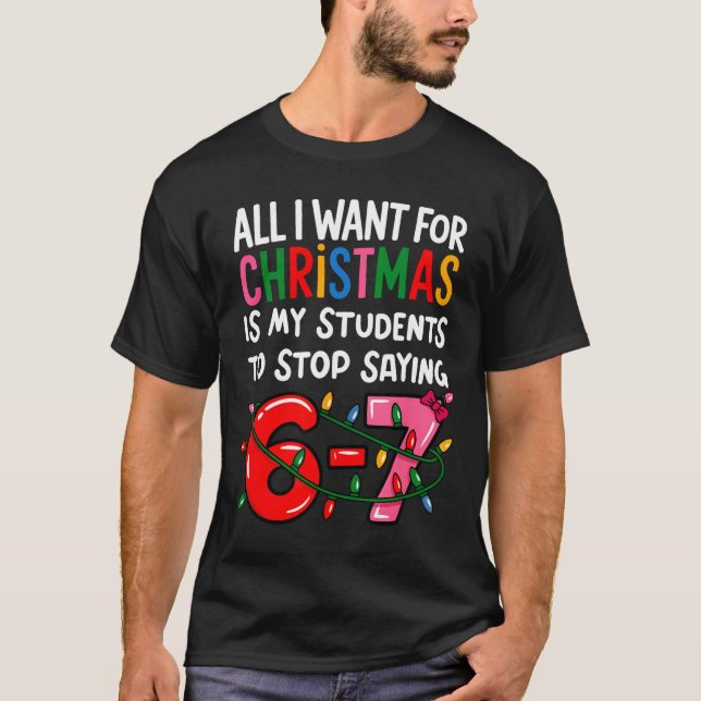 All I Want For Christmas Is My Students To Stop Sa T-Shirt (Front)