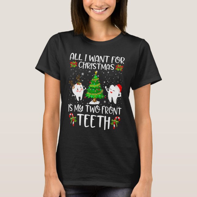 All I Want For Christmas Is My Two Front Teeth  2 T-Shirt (Front)