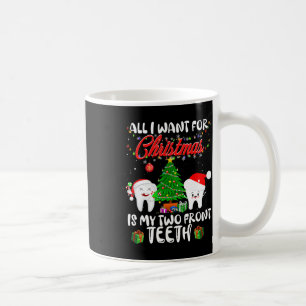 All I Want For Christmas Is My Two Front Teeth Fun Coffee Mug