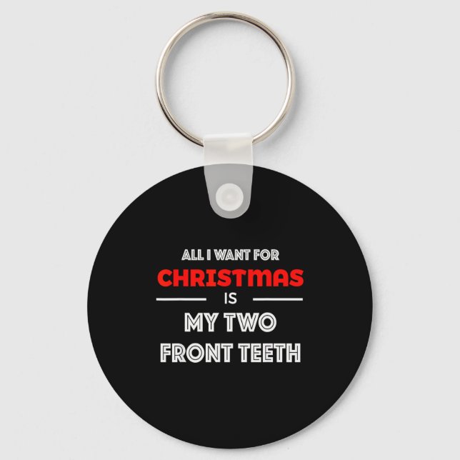 All I Want For Christmas Is My Two Front Teeth Fun Key Ring (Front)