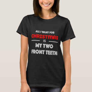 All I Want For Christmas Is My Two Front Teeth Fun T-Shirt