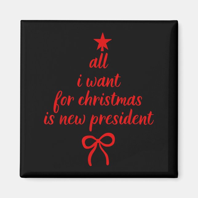 All I Want For Christmas Is New President Christma Magnet (Front)