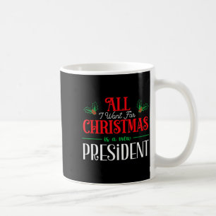 All I Want For Christmas Is New President  Coffee Mug