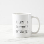 All I Want for Christmas is Peace and Quiet Coffee Mug<br><div class="desc">All I Want for Christmas is Peace and Quiet</div>
