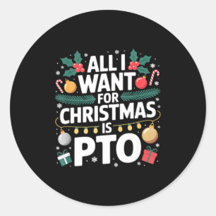 All I Want For Christmas Is Pto Funny Christmas  Classic Round Sticker