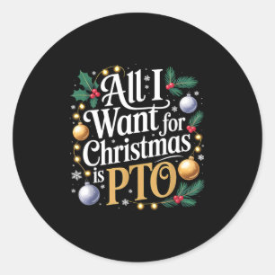 All I Want For Christmas Is Pto Funny Christmas  Classic Round Sticker