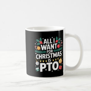All I Want For Christmas Is Pto Funny Christmas  Coffee Mug