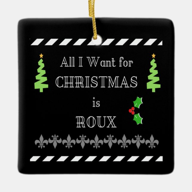 All I Want For Christmas Is Roux Cajun Ornament (Front)