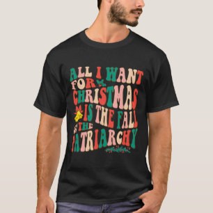 All I Want For Christmas Is The Fall Of Patriarchy T-Shirt