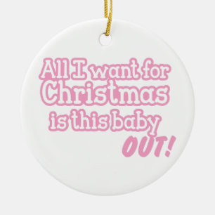 All I want for Christmas is this baby out! pink Ceramic Tree Decoration