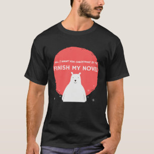 All I Want for Christmas is to finish my novel T-Shirt