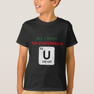 All I Want For Christmas Is U Chemist Funny Chemic T-Shirt
