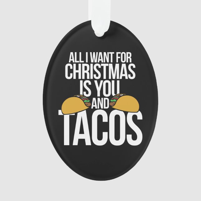 All I want for Christmas is you and tacos Ornament (Front)