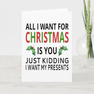 All I Want For Christmas Is You Just Kidding Card
