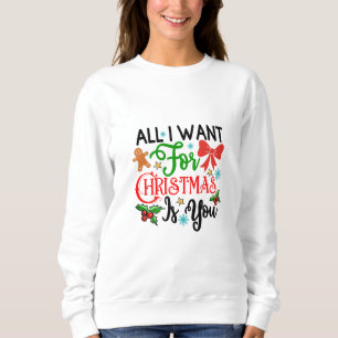 All I Want For Christmas Is You Sweatshirt
