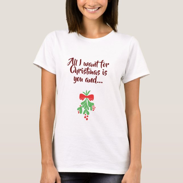 **ALL I WANT FOR CHRISTMAS IS YOU** T-Shirt (Front)