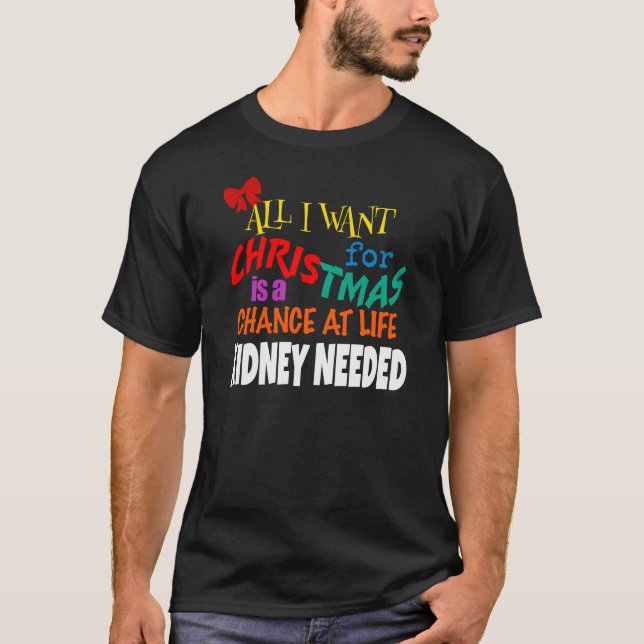 All I Want for Christmas - Kidney Needed T-Shirt (Front)