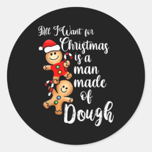 All I Want For Christmas Man Made Of Dough Funny G Classic Round Sticker