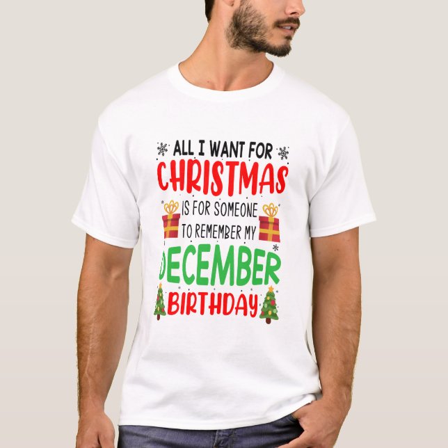 All I Want For Christmas Remember My birthday T-Sh T-Shirt (Front)