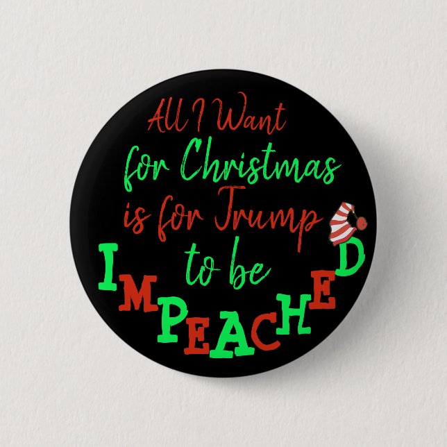 All I want for Christmas Trump Impeached Button (Front)