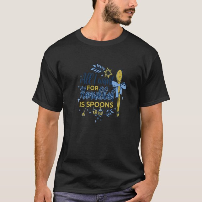 All I want for Hanukkah is Spoons Holiday Delight T-Shirt (Front)