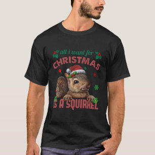 All I Want For Is A Squirrel Squirrels Lover For C T-Shirt