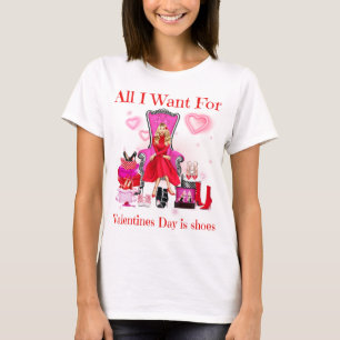 All I want for Valentine's Day is shoes women love T-Shirt