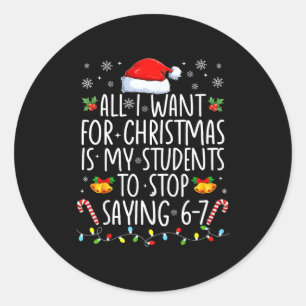 All I Want For Xmas Is My Students To Stop Saying Classic Round Sticker
