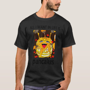 All I want in lifee is pancakes  cooking T-Shirt