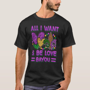 All I Want Is Be Love Bayou Mardi Gras Party 1 T-Shirt
