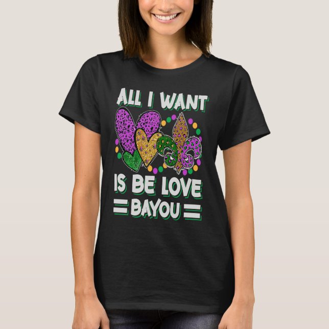 All I Want Is Be Love Bayou  Mardi Gras Party T-Shirt (Front)